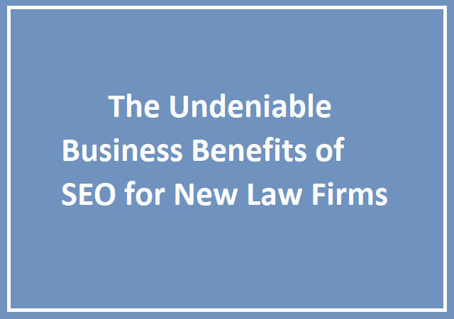 The Undeniable Business Benefits of SEO for New Law Firms