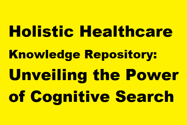 Holistic Healthcare Knowledge Repository: Unveiling the Power of Cognitive Search